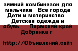 зимний комбинезон для мальчика - Все города Дети и материнство » Детская одежда и обувь   . Пермский край,Добрянка г.